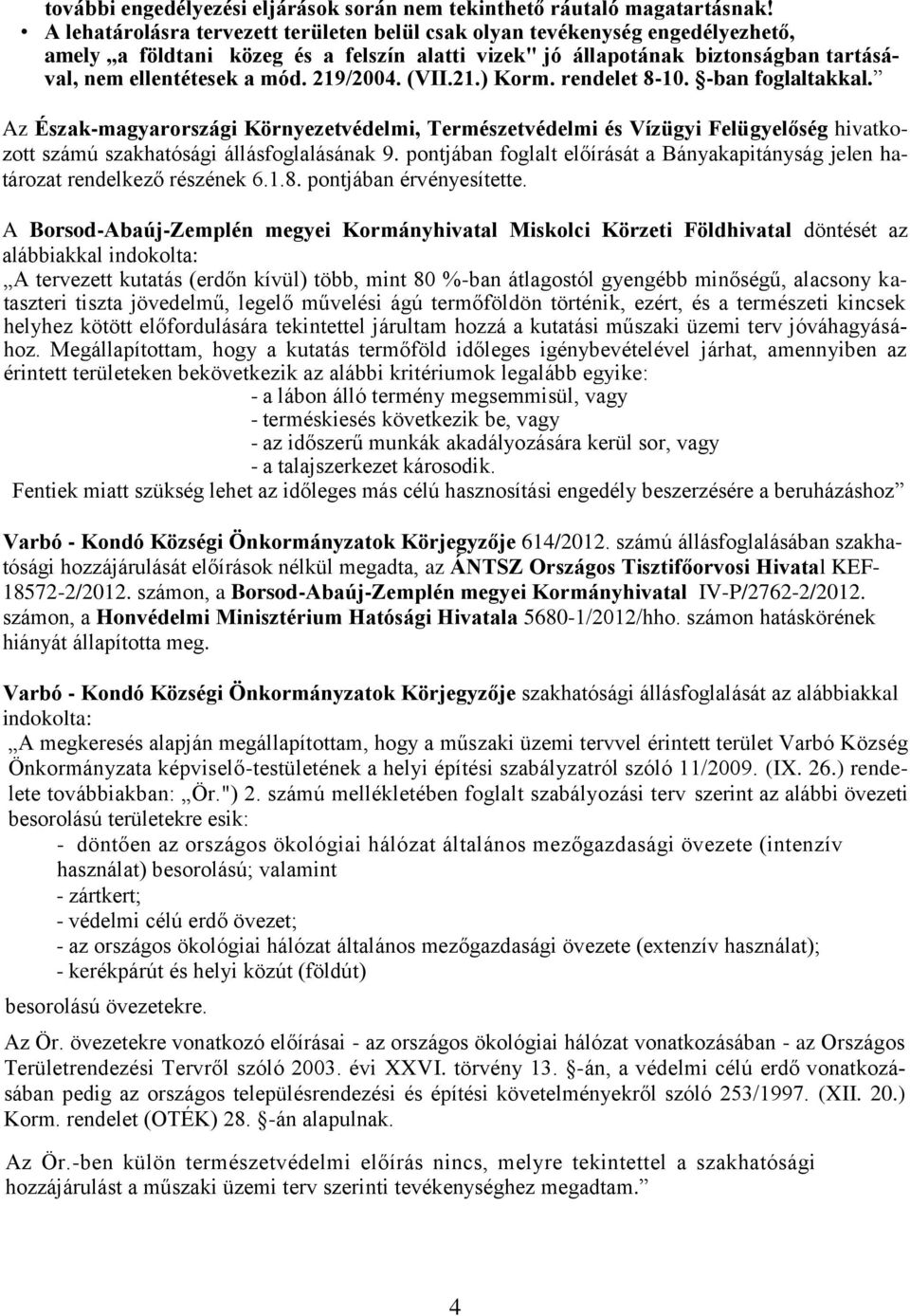 219/2004. (VII.21.) Korm. rendelet 8-10. -ban foglaltakkal. Az Észak-magyarországi Környezetvédelmi, Természetvédelmi és Vízügyi Felügyelőség hivatkozott számú szakhatósági állásfoglalásának 9.