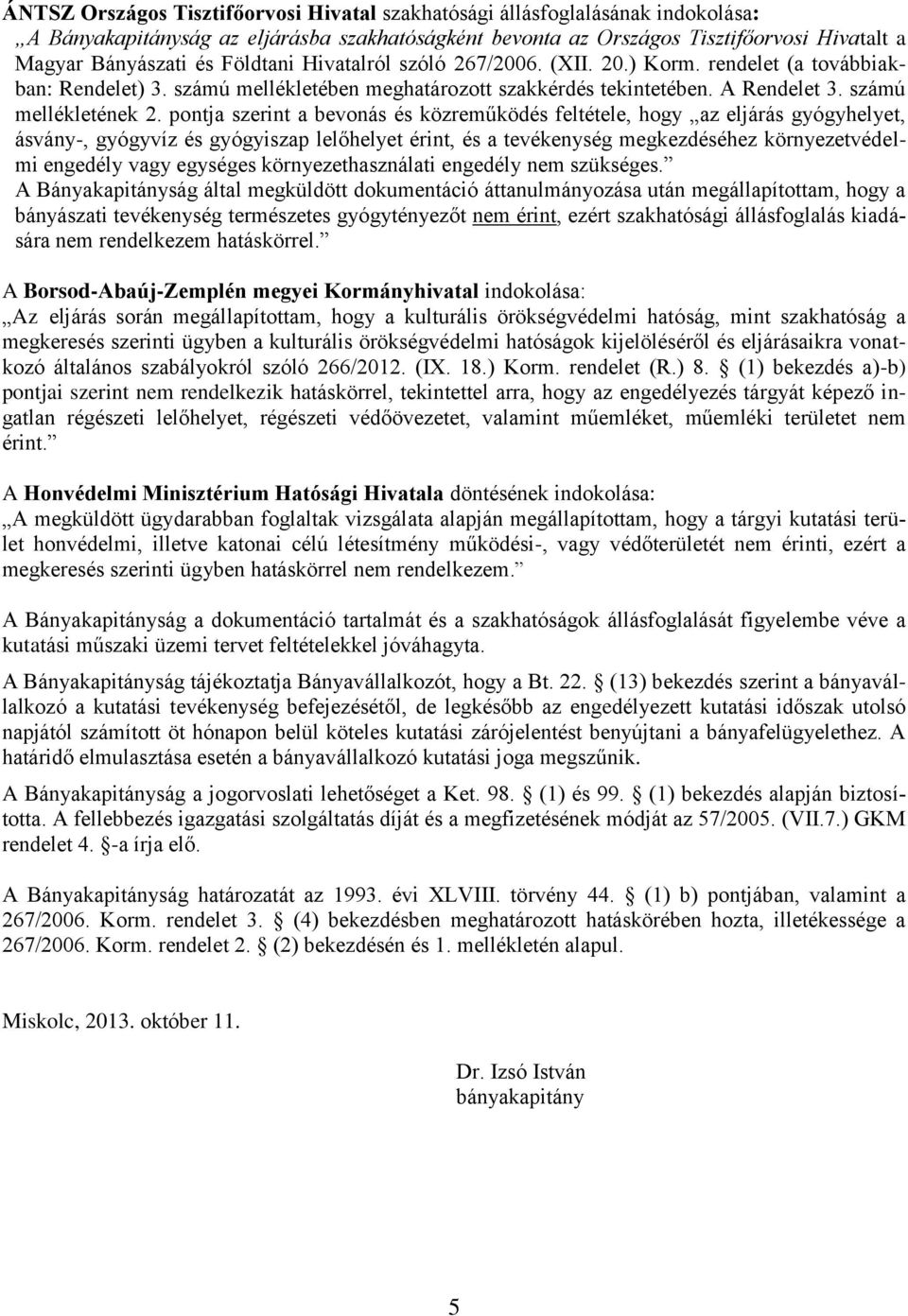 pontja szerint a bevonás és közreműködés feltétele, hogy az eljárás gyógyhelyet, ásvány-, gyógyvíz és gyógyiszap lelőhelyet érint, és a tevékenység megkezdéséhez környezetvédelmi engedély vagy
