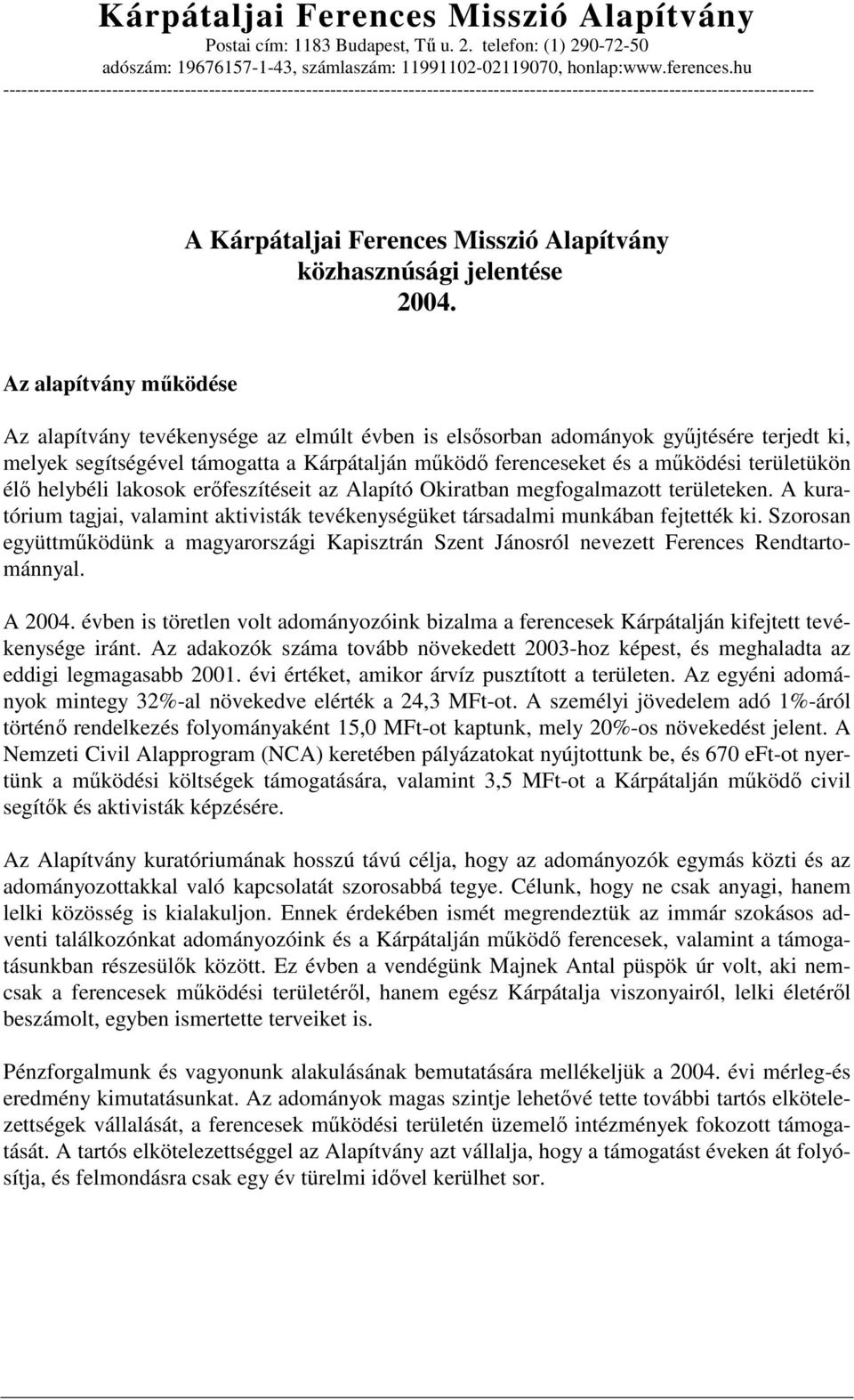 területükön élı helybéli lakosok erıfeszítéseit az Alapító Okiratban megfogalmazott területeken. A kuratórium tagjai, valamint aktivisták tevékenységüket társadalmi munkában fejtették ki.