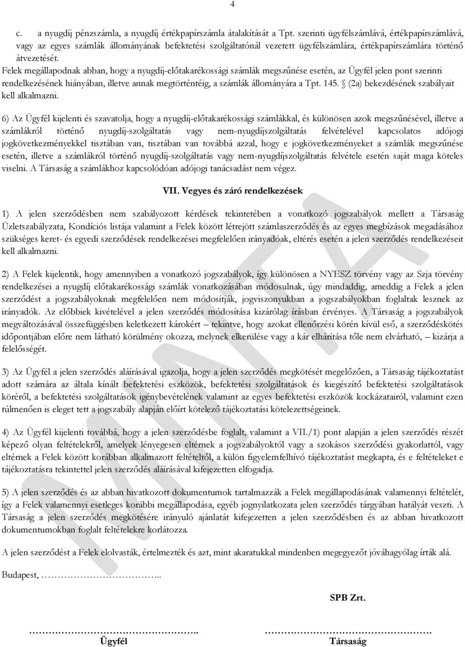 Felek megállapodnak abban, hogy a nyugdíj-előtakarékossági számlák megszűnése esetén, az Ügyfél jelen pont szerinti rendelkezésének hiányában, illetve annak megtörténtéig, a számlák állományára a Tpt.