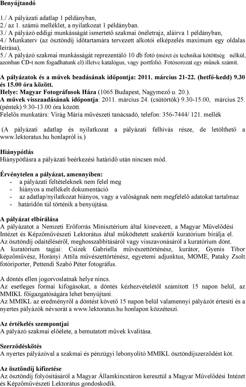 / A pályázó szakmai munkásságát reprezentáló 10 db fotó (méret és technikai kötöttség nélkül, azonban CD-t nem fogadhatunk el) illetve katalógus, vagy portfolió. Fotósorozat egy műnek számít.