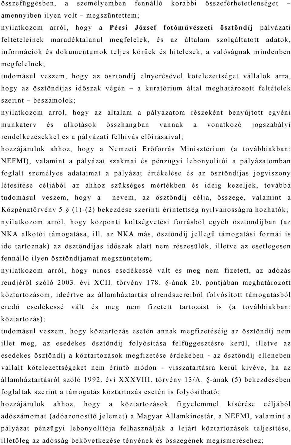 elnyerésével kötelezettséget vállalok arra, hogy az ösztöndíjas időszak végén a kuratórium által meghatározott feltételek szerint beszámolok; nyilatkozom arról, hogy az általam a pályázatom részeként