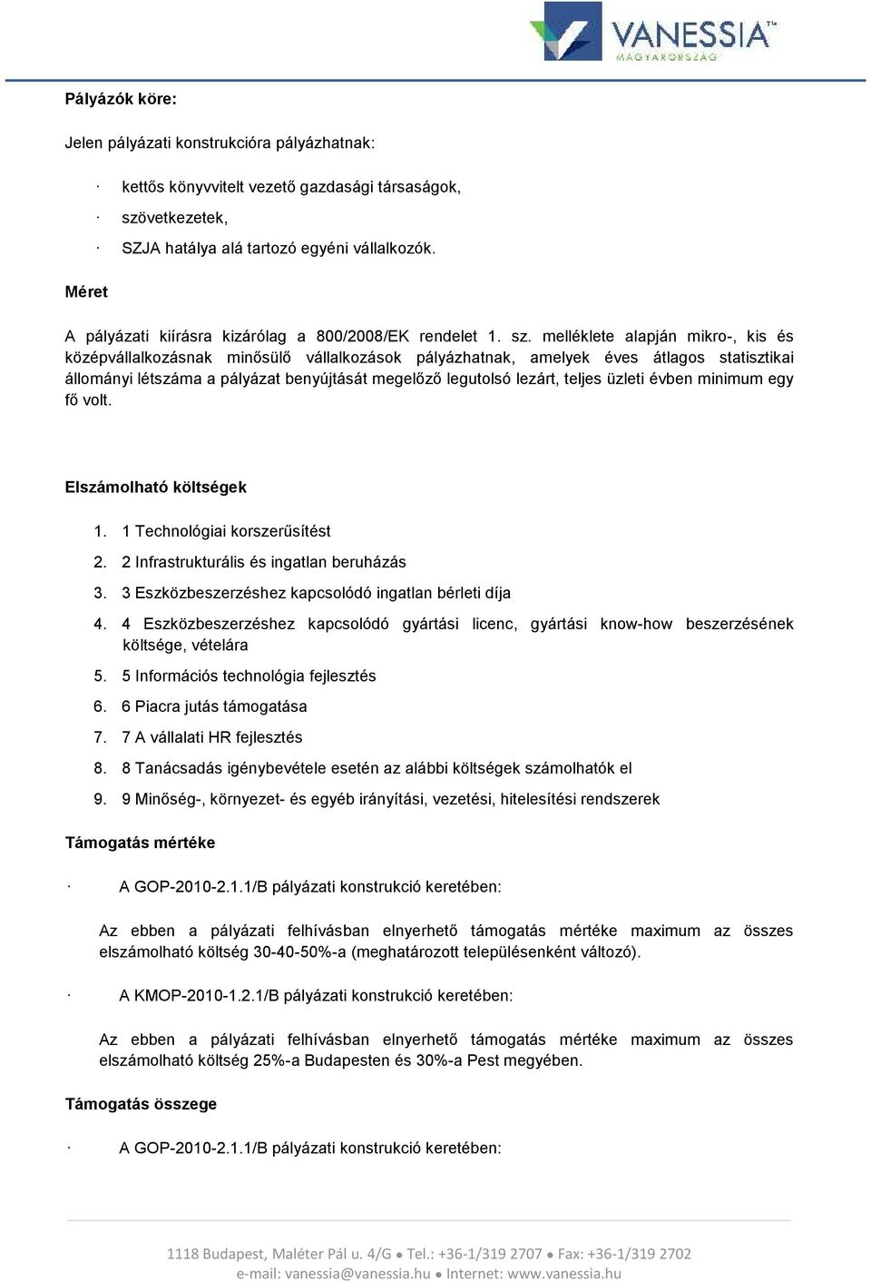 melléklete alapján mikro-, kis és középvállalkozásnak minősülő vállalkozások pályázhatnak, amelyek éves átlagos statisztikai állományi létszáma a pályázat benyújtását megelőző legutolsó lezárt,