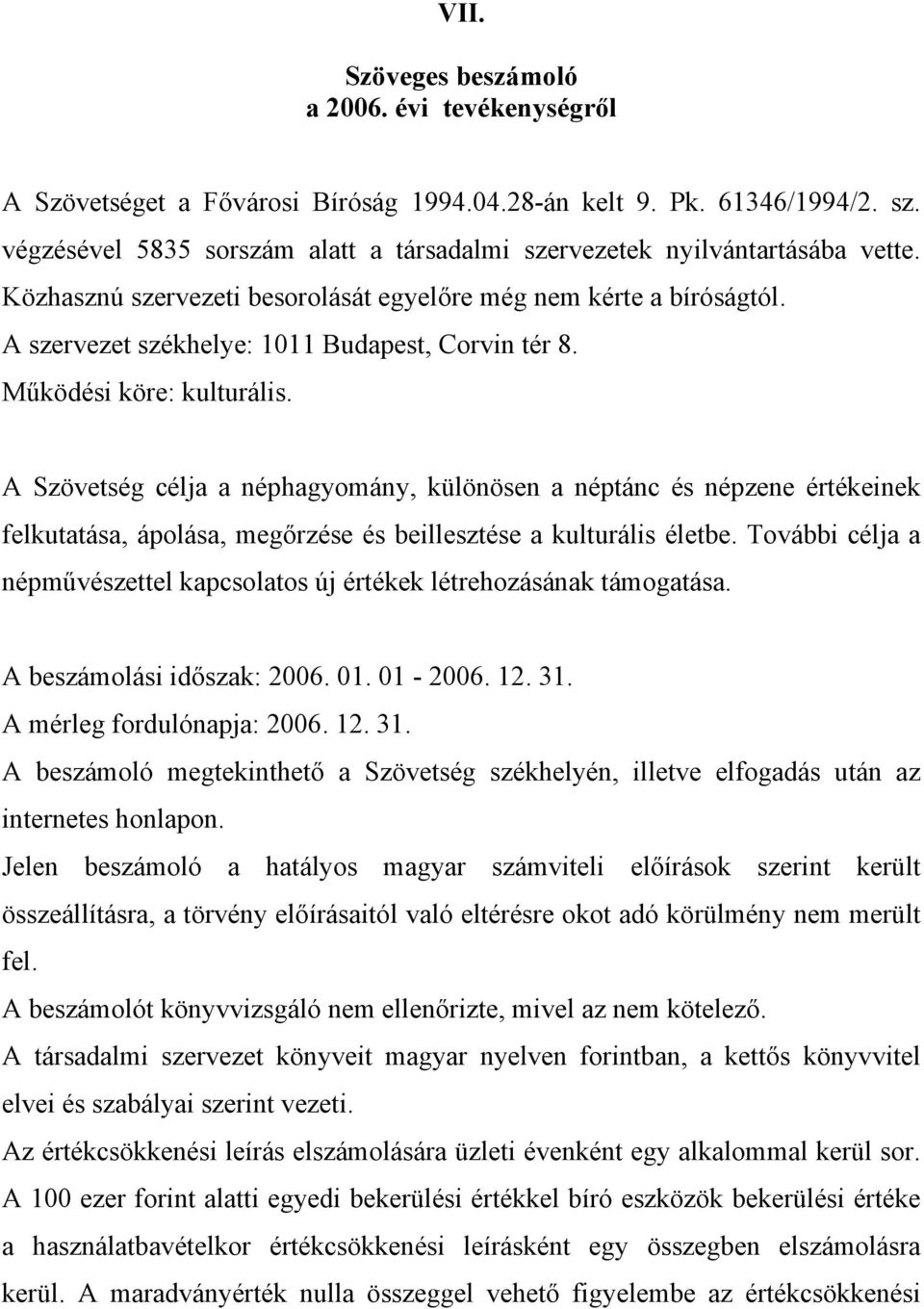 Működési köre: kulturális. A Szövetség célja a néphagyomány, különösen a néptánc és népzene értékeinek felkutatása, ápolása, megőrzése és beillesztése a kulturális életbe.