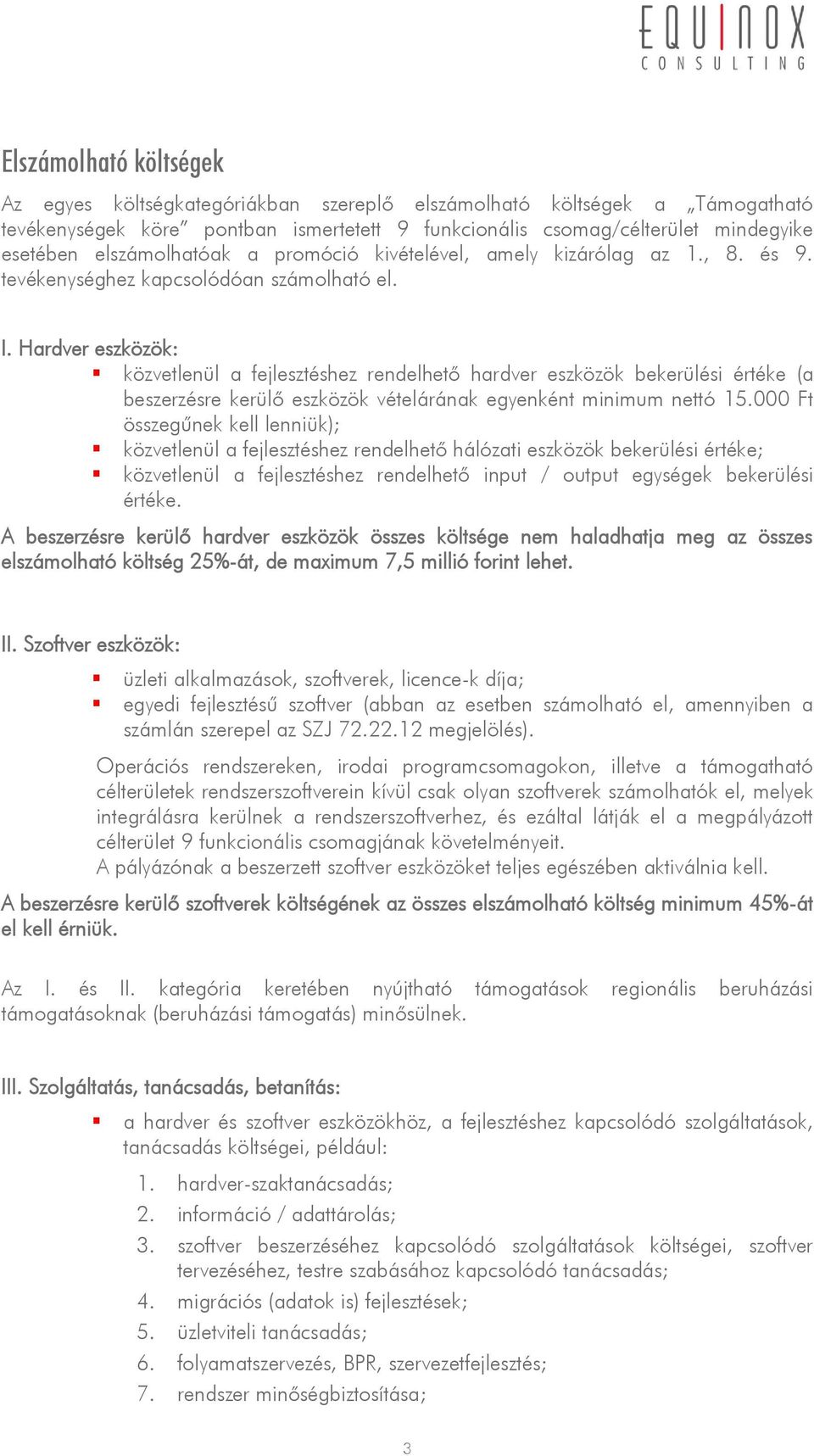 Hardver eszközök: közvetlenül a fejlesztéshez rendelhető hardver eszközök bekerülési értéke (a beszerzésre kerülő eszközök vételárának egyenként minimum nettó 15.