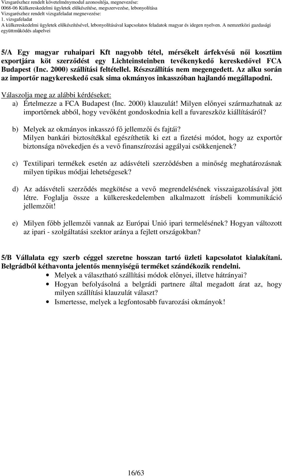 2000) klauzulát! Milyen elınyei származhatnak az importırnek abból, hogy vevıként gondoskodnia kell a fuvareszköz kiállításáról? b) Melyek az okmányos inkasszó fı jellemzıi és fajtái?