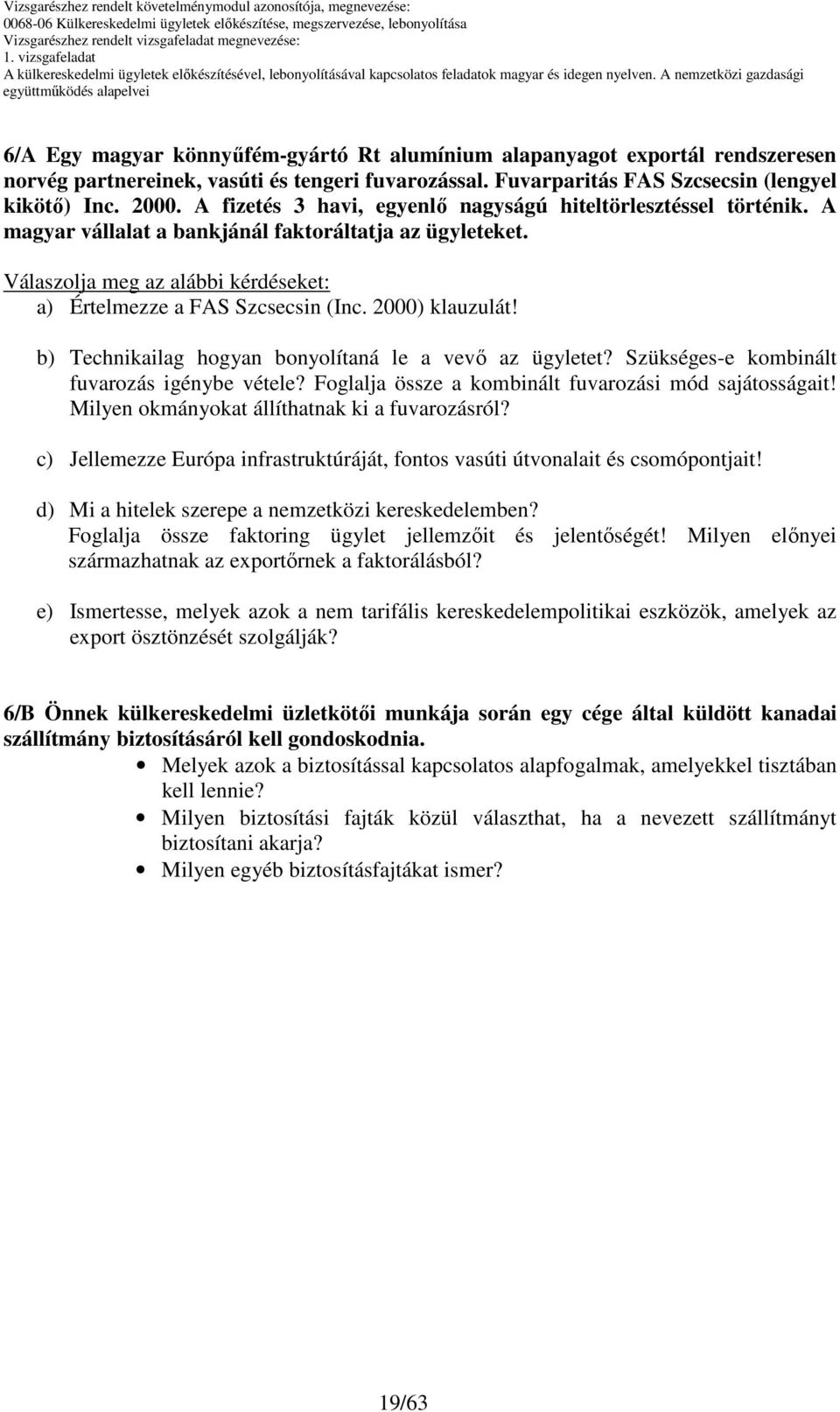 2000) klauzulát! b) Technikailag hogyan bonyolítaná le a vevı az ügyletet? Szükséges-e kombinált fuvarozás igénybe vétele? Foglalja össze a kombinált fuvarozási mód sajátosságait!