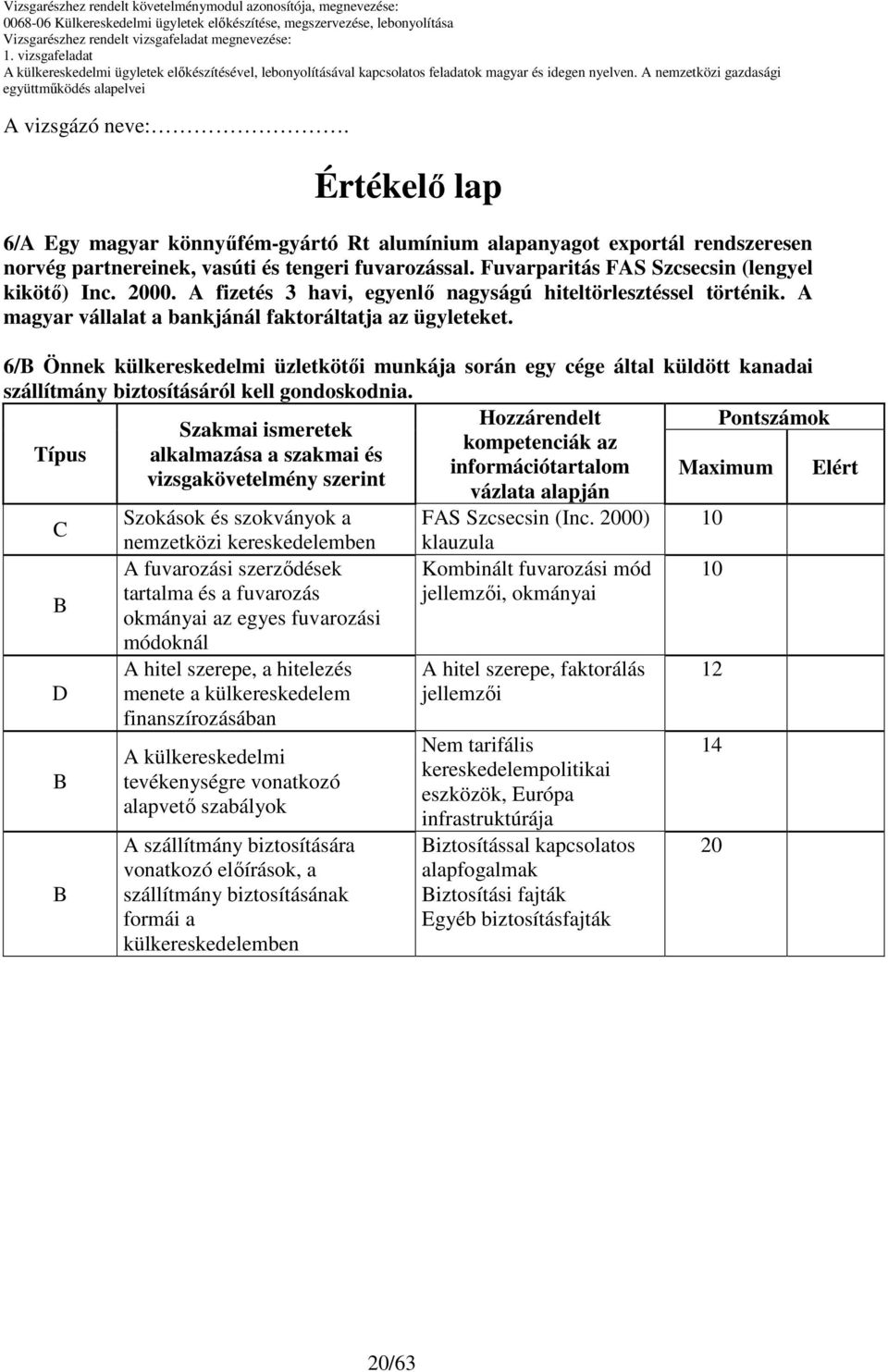 6/ Önnek külkereskedelmi üzletkötıi munkája során egy cége által küldött kanadai szállítmány biztosításáról kell gondoskodnia.