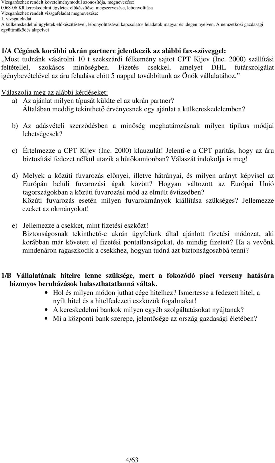 Válaszolja meg az alábbi kérdéseket: a) Az ajánlat milyen típusát küldte el az ukrán partner? Általában meddig tekinthetı érvényesnek egy ajánlat a külkereskedelemben?