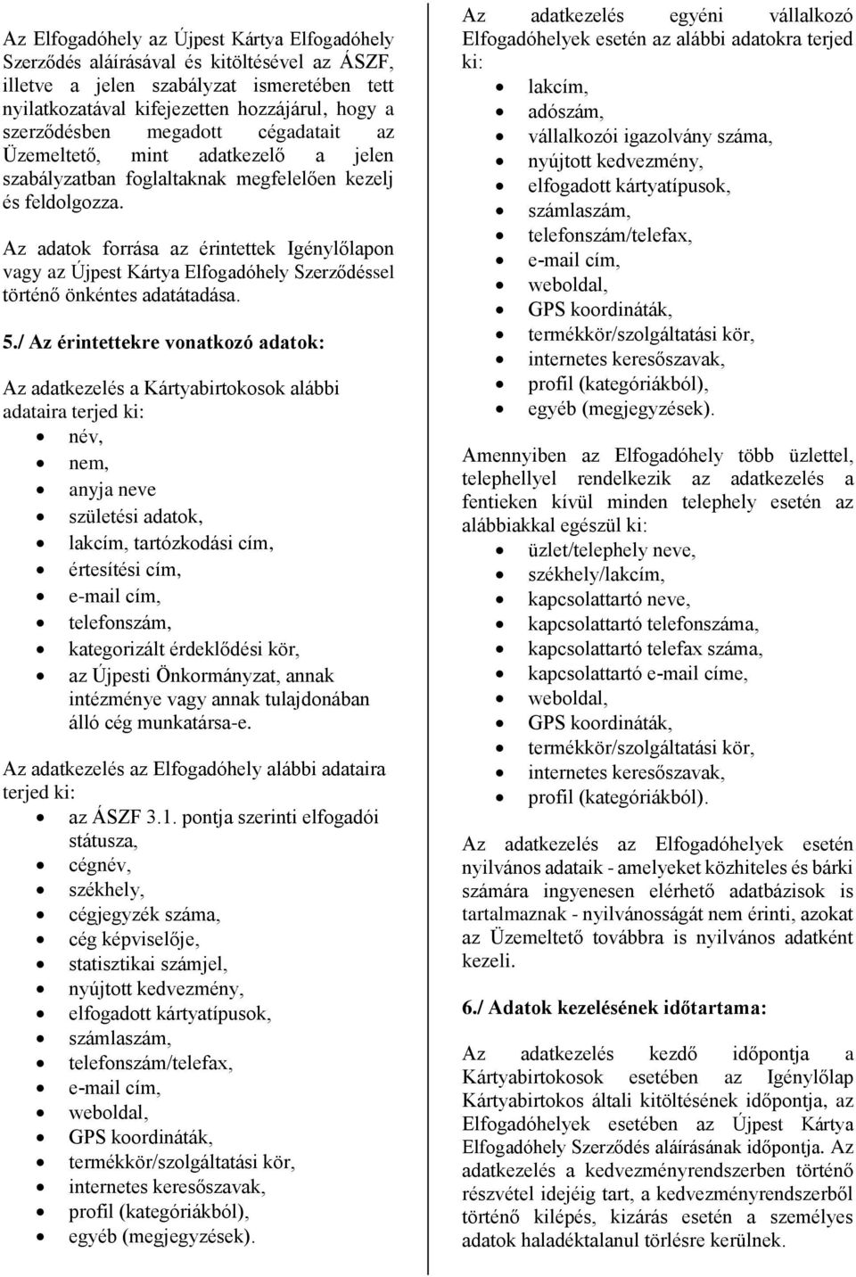 Az adatok forrása az érintettek Igénylőlapon vagy az Újpest Kártya Elfogadóhely Szerződéssel történő önkéntes adatátadása. 5.
