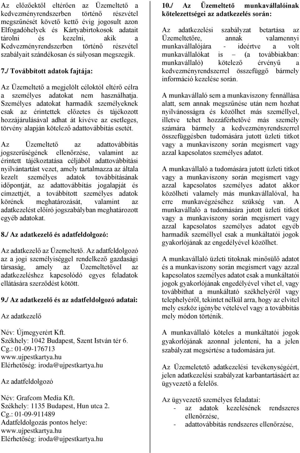/ Továbbított adatok fajtája: Az Üzemeltető a megjelölt céloktól eltérő célra a személyes adatokat nem használhatja.