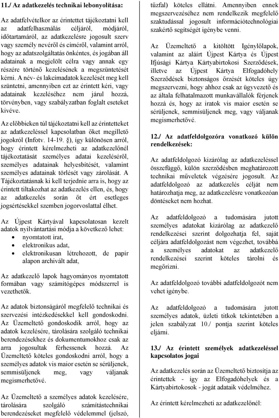 A név- és lakcímadatok kezelését meg kell szüntetni, amennyiben ezt az érintett kéri, vagy adatainak kezeléséhez nem járul hozzá, törvényben, vagy szabályzatban foglalt eseteket kivéve.