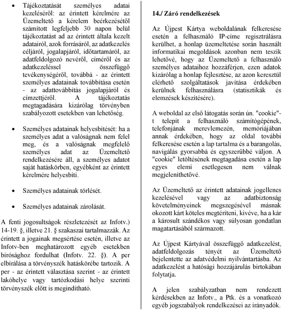 továbbítása esetén - az adattovábbítás jogalapjáról és címzettjéről. A tájékoztatás megtagadására kizárólag törvényben szabályozott esetekben van lehetőség.