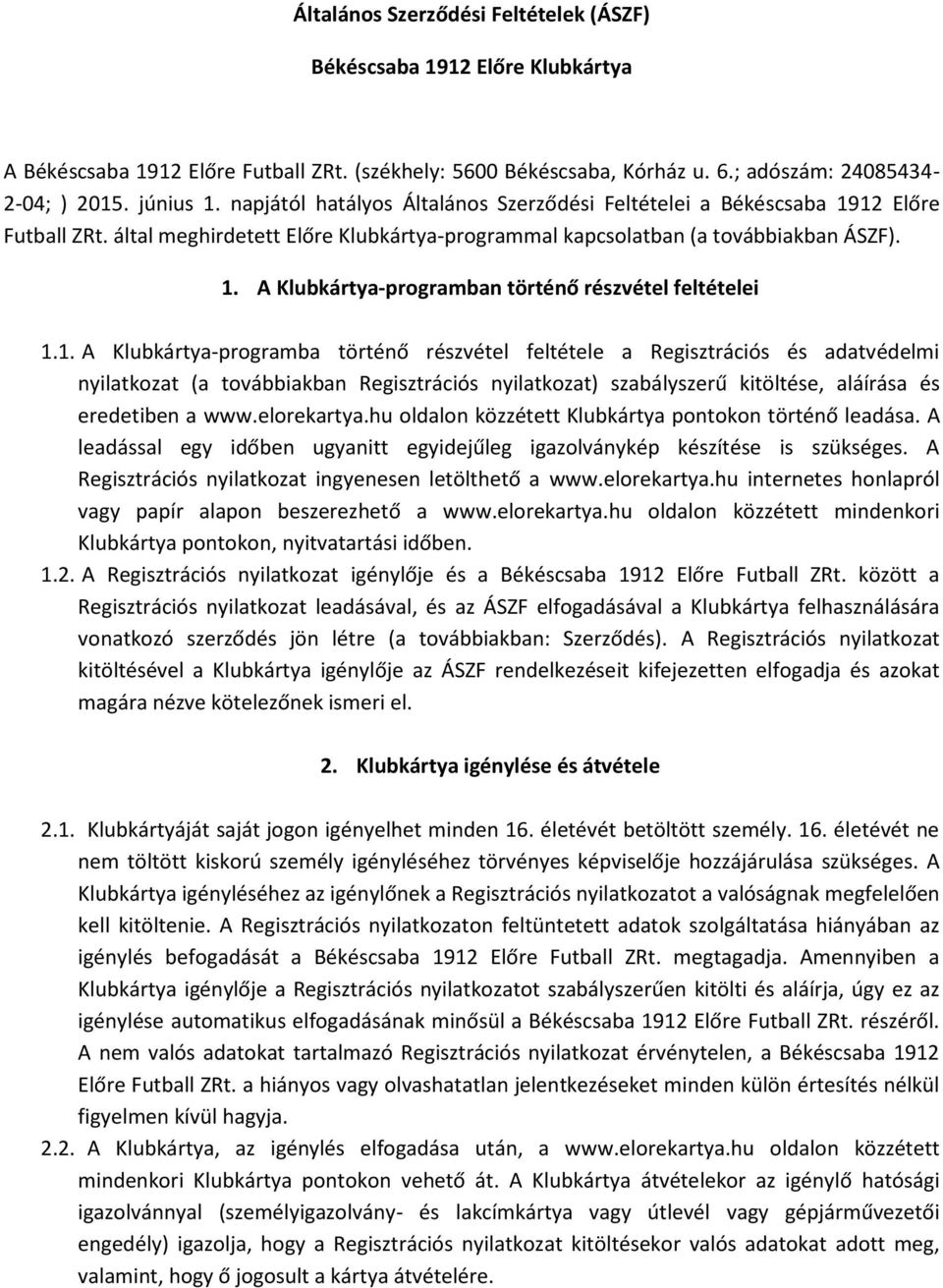 1. A Klubkártya-programba történő részvétel feltétele a Regisztrációs és adatvédelmi nyilatkozat (a továbbiakban Regisztrációs nyilatkozat) szabályszerű kitöltése, aláírása és eredetiben a www.