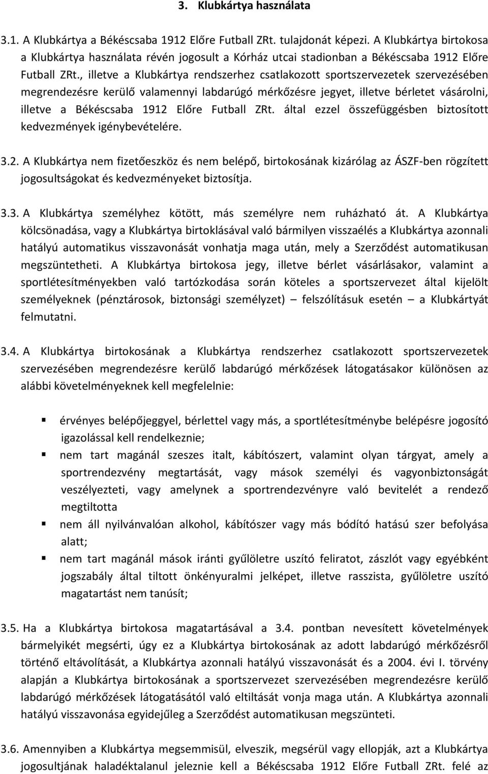 , illetve a Klubkártya rendszerhez csatlakozott sportszervezetek szervezésében megrendezésre kerülő valamennyi labdarúgó mérkőzésre jegyet, illetve bérletet vásárolni, illetve a Békéscsaba 1912 Előre