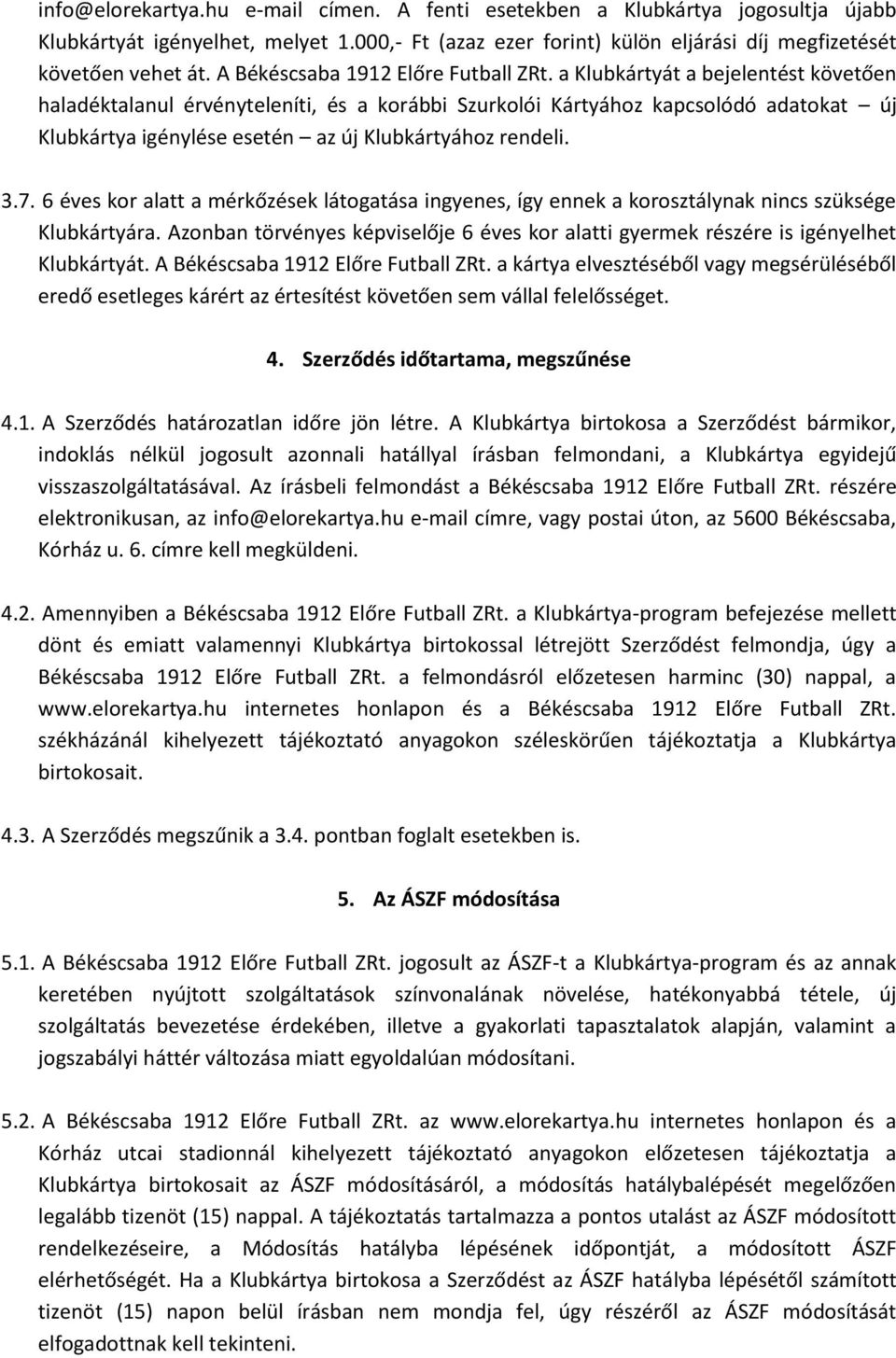 a Klubkártyát a bejelentést követően haladéktalanul érvényteleníti, és a korábbi Szurkolói Kártyához kapcsolódó adatokat új Klubkártya igénylése esetén az új Klubkártyához rendeli. 3.7.