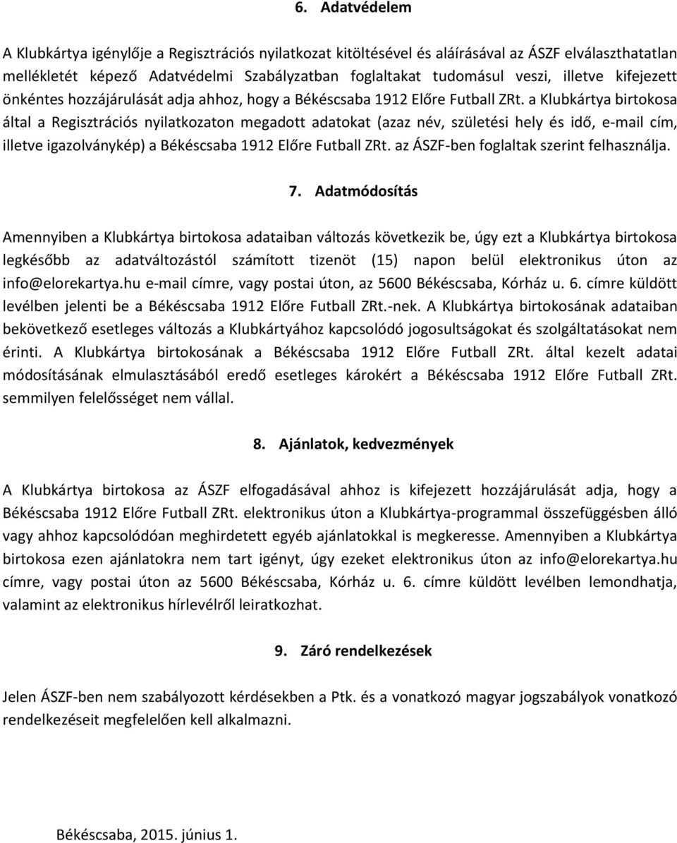 a Klubkártya birtokosa által a Regisztrációs nyilatkozaton megadott adatokat (azaz név, születési hely és idő, e-mail cím, illetve igazolványkép) a Békéscsaba 1912 Előre Futball ZRt.