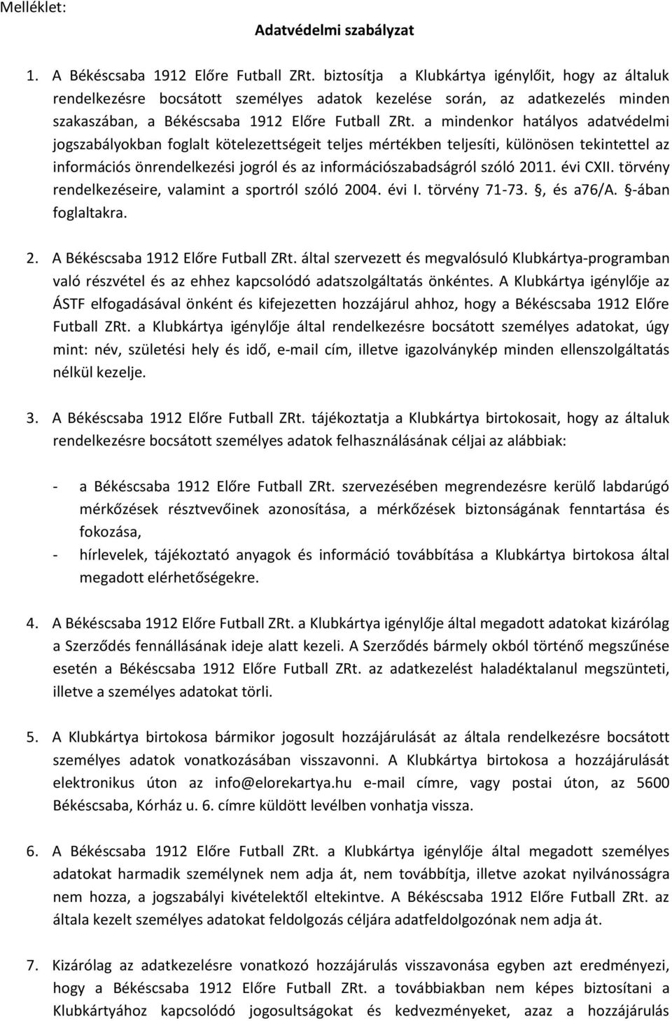 a mindenkor hatályos adatvédelmi jogszabályokban foglalt kötelezettségeit teljes mértékben teljesíti, különösen tekintettel az információs önrendelkezési jogról és az információszabadságról szóló