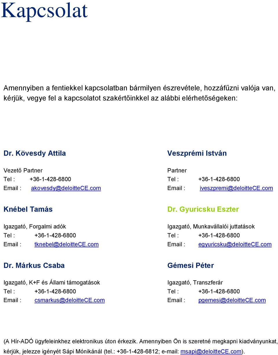 Gyuricsku Eszter Igazgató, Munkavállalói juttatások Email : egyuricsku@deloittece.com Dr. Márkus Csaba Igazgató, K+F és Állami támogatások Email : csmarkus@deloittece.