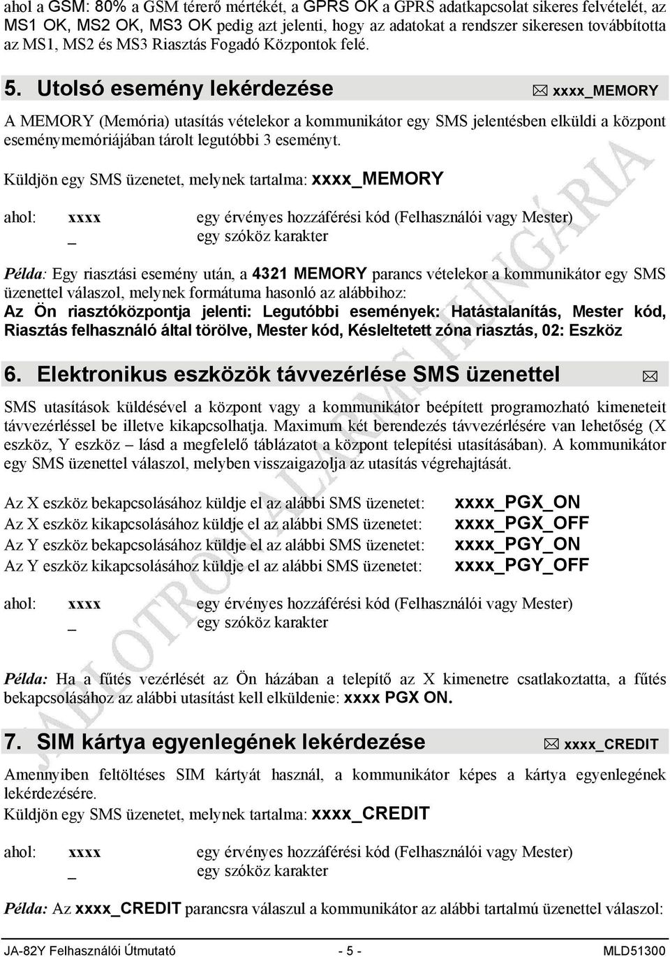 Utolsó esemény lekérdezése xxxxmemory A MEMORY (Memória) utasítás vételekor a kommunikátor egy SMS jelentésben elküldi a központ eseménymemóriájában tárolt legutóbbi 3 eseményt.