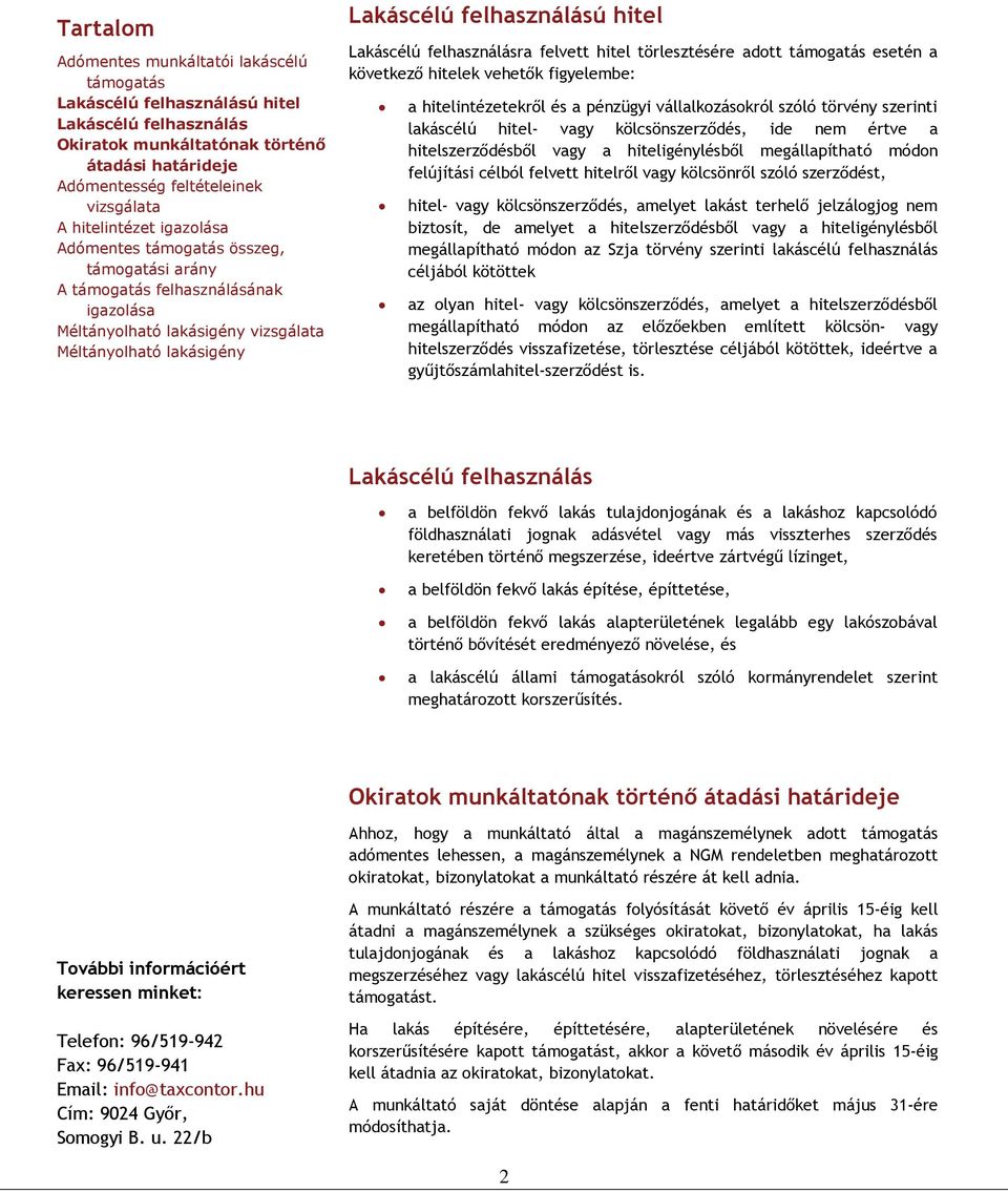 amelyet lakást terhelő jelzálogjog nem biztosít, de amelyet a hitelszerződésből vagy a hiteligénylésből megállapítható módon az Szja törvény szerinti lakáscélú felhasználás céljából kötöttek az olyan