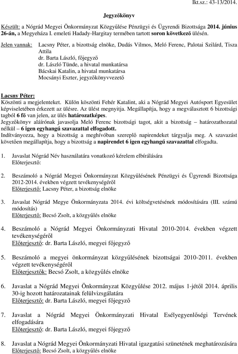 László Tünde, a hivatal munkatársa Bácskai Katalin, a hivatal munkatársa Mocsányi Eszter, jegyzőkönyvvezető Köszönti a megjelenteket.
