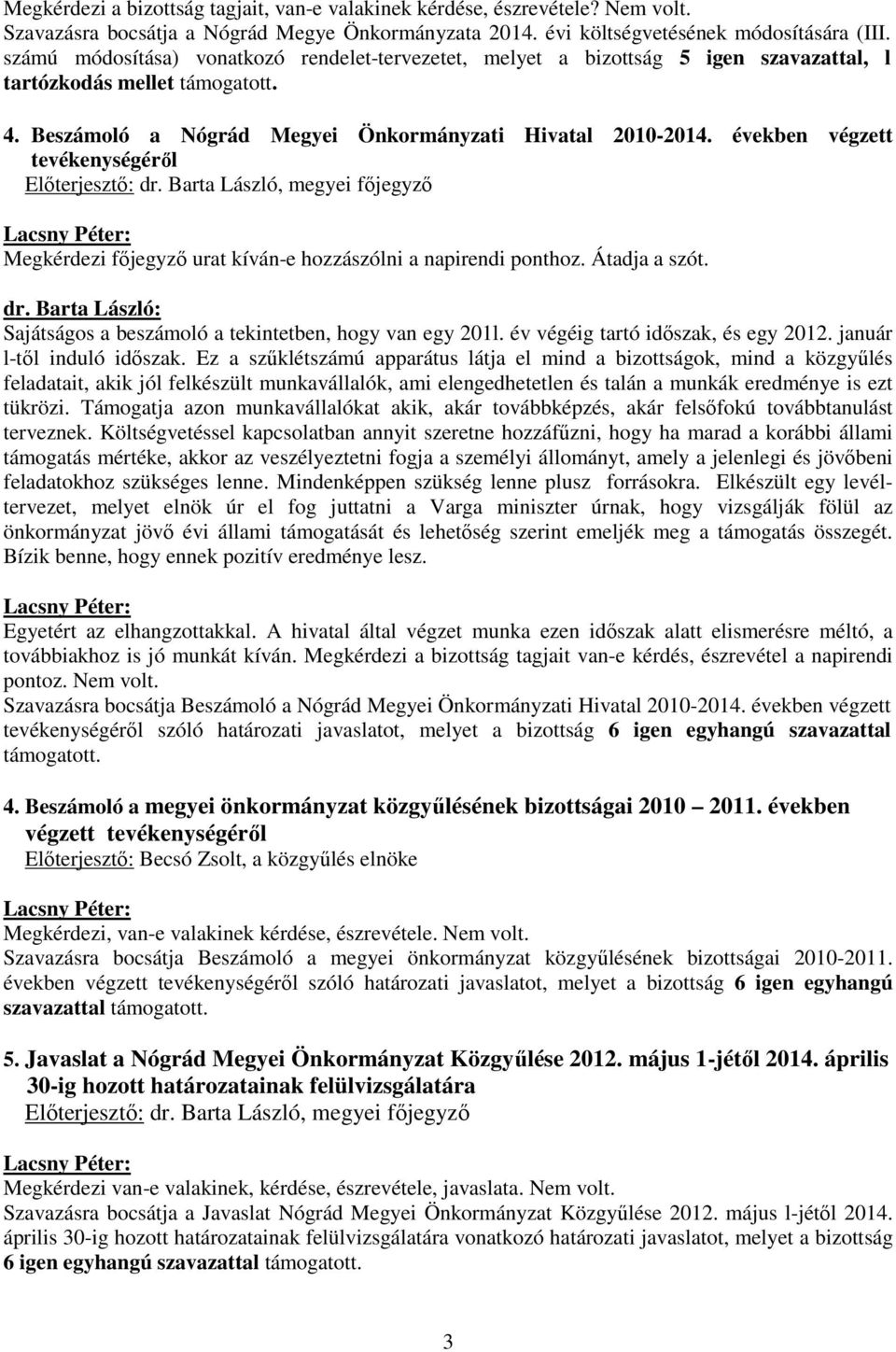 években végzett tevékenységéről Megkérdezi főjegyző urat kíván-e hozzászólni a napirendi ponthoz. Átadja a szót. dr. Barta László: Sajátságos a beszámoló a tekintetben, hogy van egy 201l.