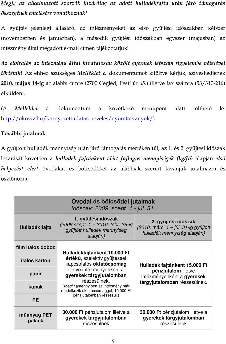 címen tájékoztatjuk! Az elbírálás az intézmény által hivatalosan közölt gyermek létszám figyelembe vételével történik! Az ehhez szükséges Melléklet c.