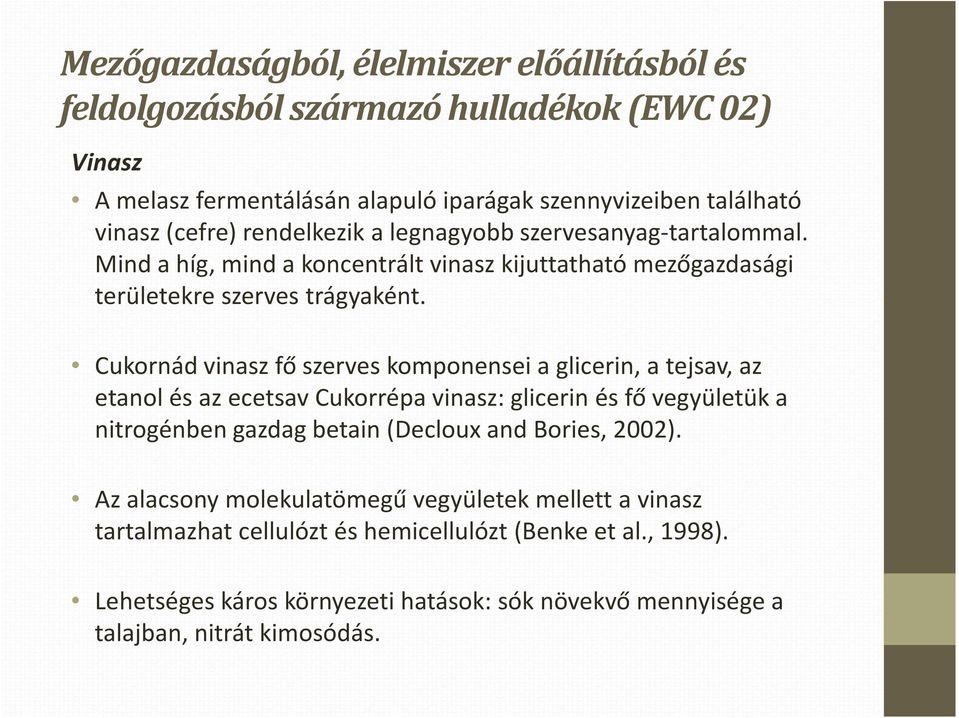 Cukornád vinaszfő szerves komponensei a glicerin, a tejsav, az etanol és az ecetsav Cukorrépa vinasz: glicerin és fő vegyületük a nitrogénben gazdag betain(declouxand Bories,