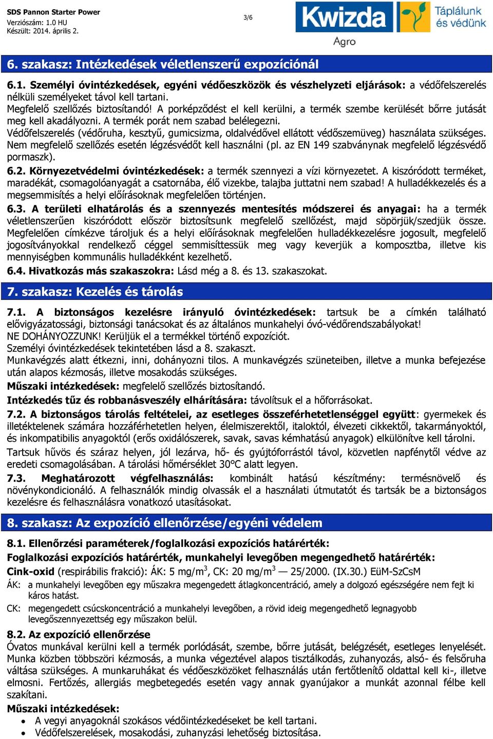 Védőfelszerelés (védőruha, kesztyű, gumicsizma, oldalvédővel ellátott védőszemüveg) használata szükséges. Nem megfelelő szellőzés esetén légzésvédőt kell használni (pl.