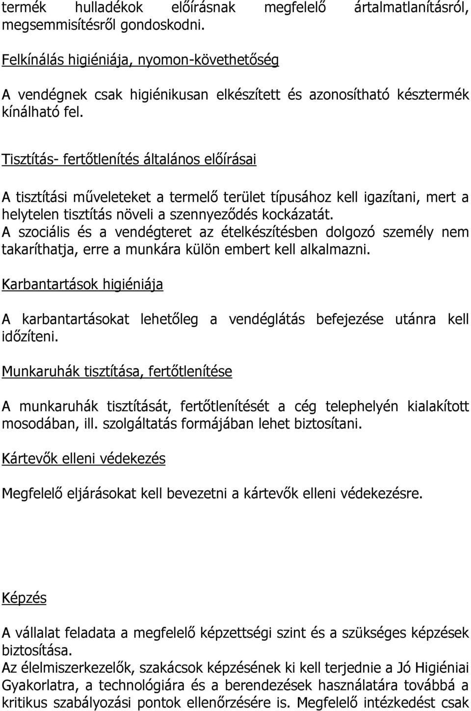 Tisztítás- fertőtlenítés általános előírásai A tisztítási műveleteket a termelő terület típusához kell igazítani, mert a helytelen tisztítás növeli a szennyeződés kockázatát.