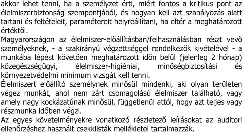 Magyarországon az élelmiszer-előállításban/felhasználásban részt vevő személyeknek, - a szakirányú végzettséggel rendelkezők kivételével - a munkába lépést követően meghatározott időn belül (jelenleg