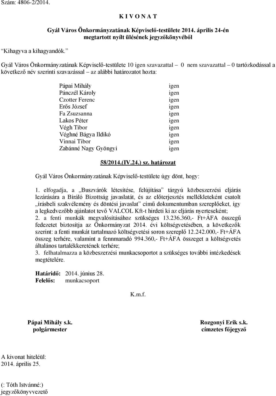 elfogadja, a Buszvárók létesítése, felújítása tárgyú közbeszerzési eljárás lezárására a Bíráló Bizottság javaslatát, és az előterjesztés mellékleteként csatolt írásbeli szakvélemény és döntési