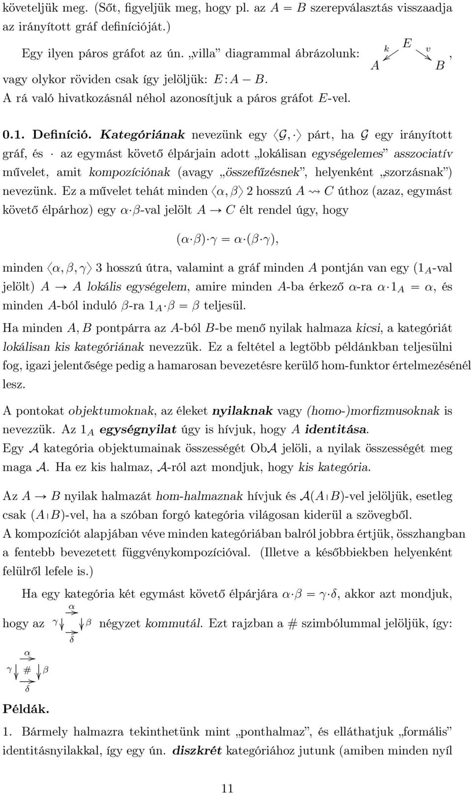 Kategóriának nevezünk egy xg, y párt, ha G egy irányított gráf, és az egymást követő élpárjain adott lokálisan egységelemes asszociatív művelet, amit kompozíciónak (avagy összefűzésnek, helyenként