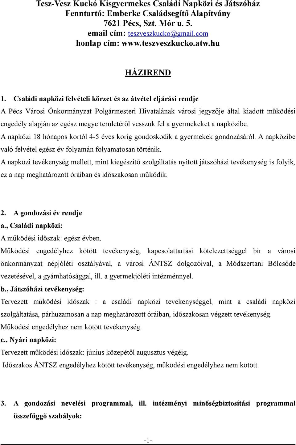 Családi napközi felvételi körzet és az átvétel eljárási rendje A Pécs Városi Önkormányzat Polgármesteri Hivatalának városi jegyzője által kiadott működési engedély alapján az egész megye területéről