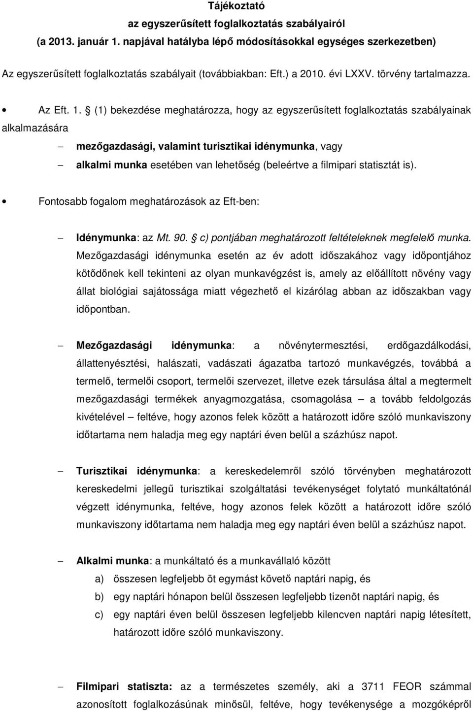 (1) bekezdése meghatározza, hogy az egyszerűsített foglalkoztatás szabályainak alkalmazására mezőgazdasági, valamint turisztikai idénymunka, vagy alkalmi munka esetében van lehetőség (beleértve a