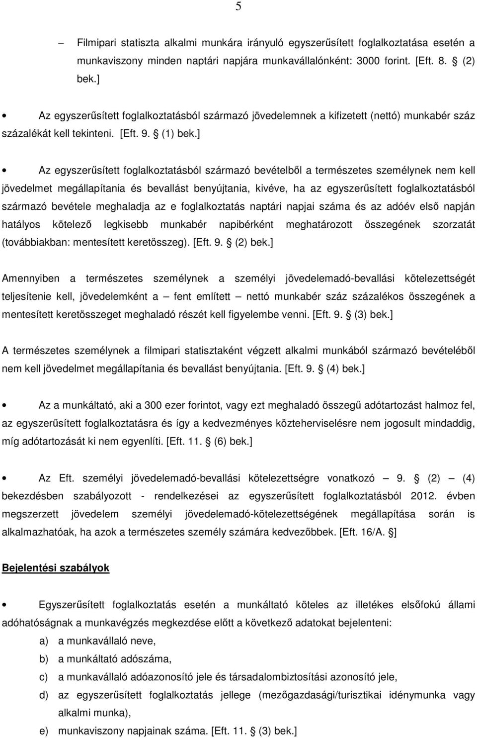 ] Az egyszerűsített foglalkoztatásból származó bevételből a természetes személynek nem kell jövedelmet megállapítania és bevallást benyújtania, kivéve, ha az egyszerűsített foglalkoztatásból származó