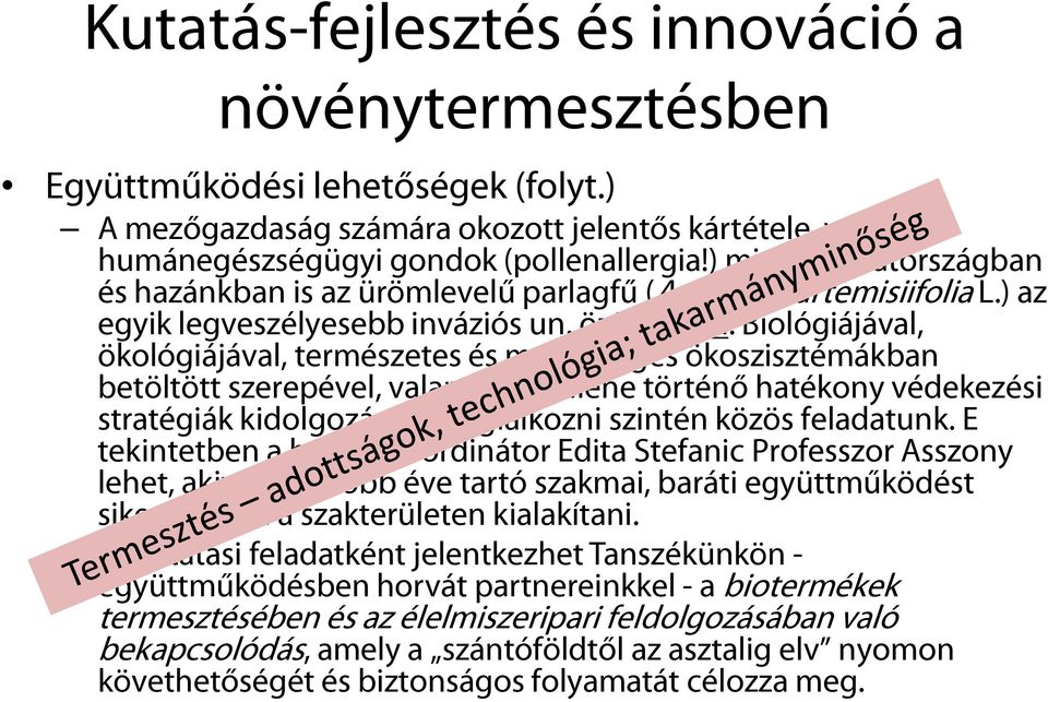 Biológiájával, ökológiájával, természetes és mesterséges ökoszisztémákban betöltött szerepével, valamint az ellene történő hatékony védekezési stratégiák kidolgozásával foglalkozni szintén közös