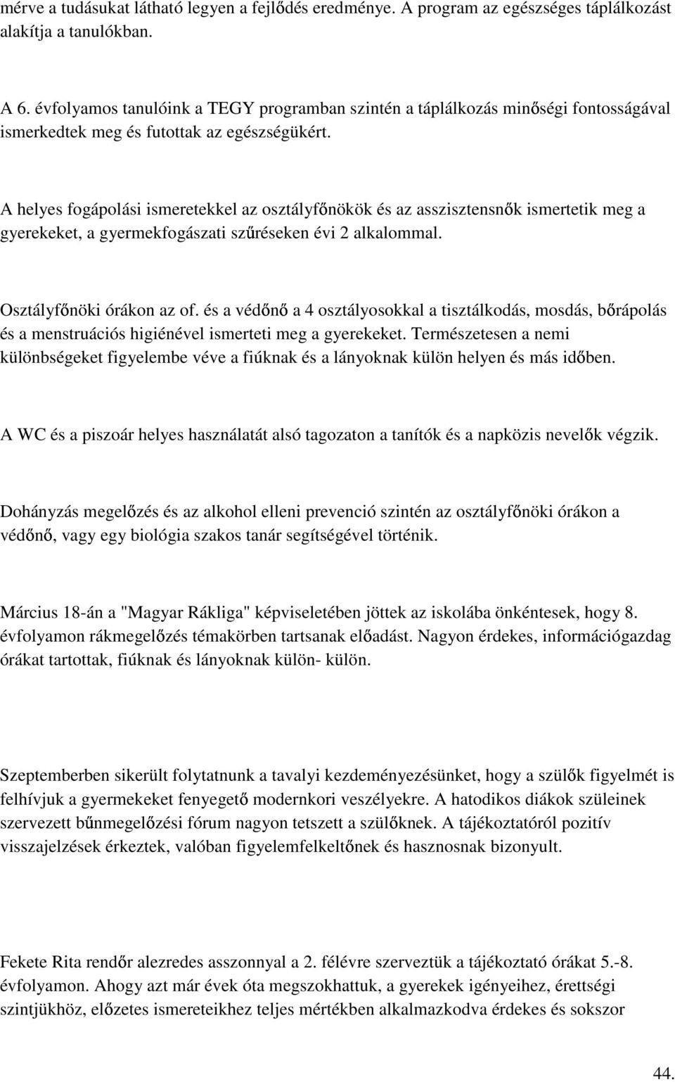 A helyes fogápolási ismeretekkel az osztályfőnökök és az asszisztensnők ismertetik meg a gyerekeket, a gyermekfogászati szűréseken évi 2 alkalommal. Osztályfőnöki órákon az of.
