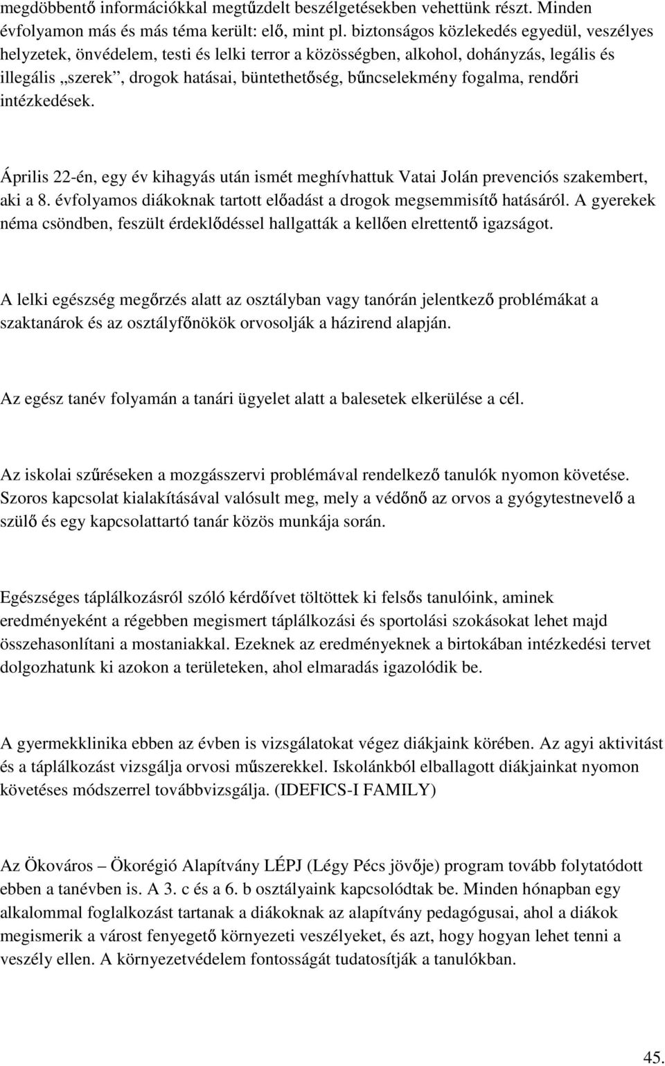 fogalma, rendőri intézkedések. Április 22-én, egy év kihagyás után ismét meghívhattuk Vatai Jolán prevenciós szakembert, aki a 8. évfolyamos diákoknak tartott előadást a drogok megsemmisítő hatásáról.