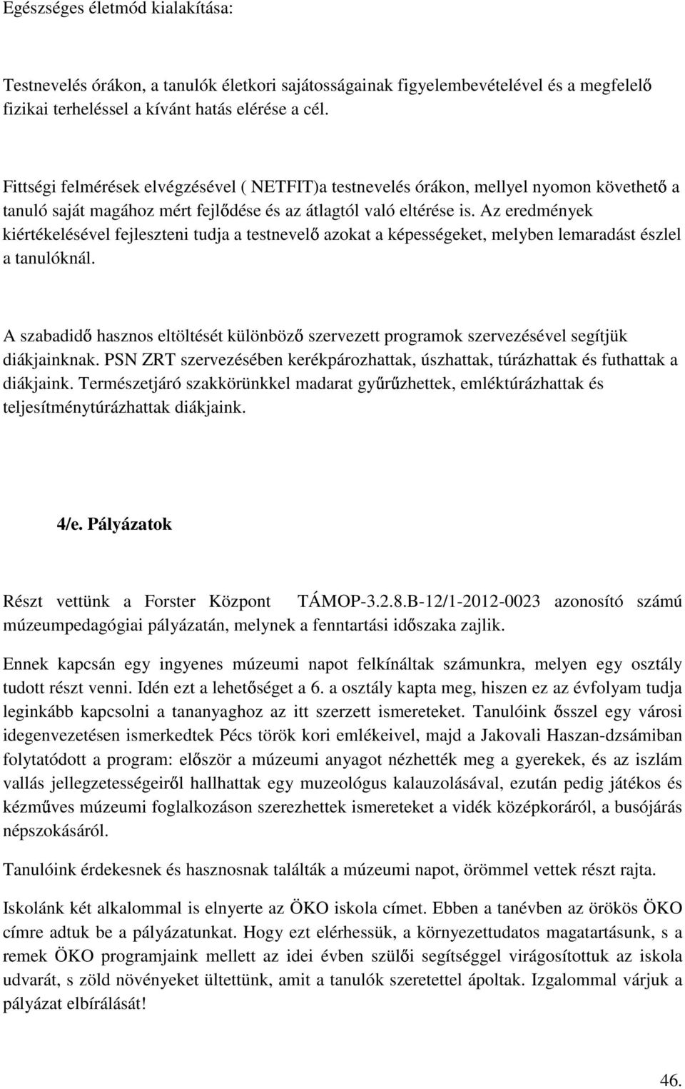 Az eredmények kiértékelésével fejleszteni tudja a testnevelő azokat a képességeket, melyben lemaradást észlel a tanulóknál.