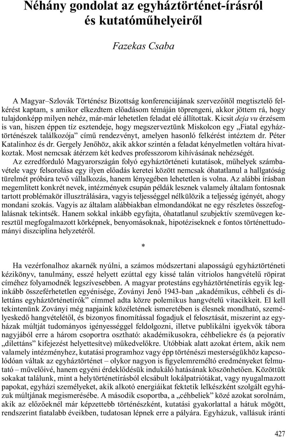 Kicsit deja vu érzésem is van, hiszen éppen tíz esztendeje, hogy megszerveztünk Miskolcon egy Fiatal egyháztörténészek találkozója cím rendezvényt, amelyen hasonló felkérést intéztem dr.