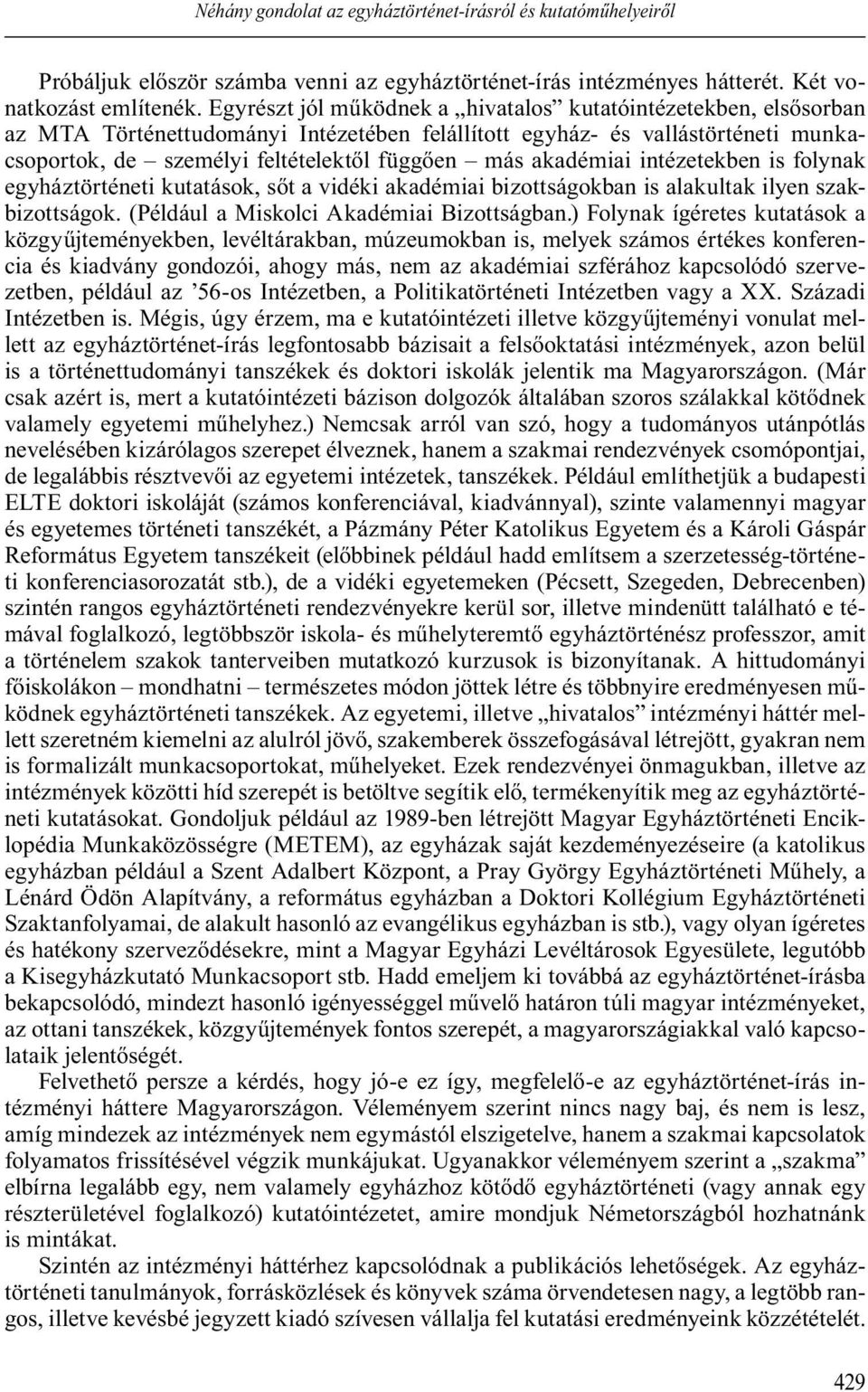 akadémiai intézetekben is folynak egyháztörténeti kutatások, s t a vidéki akadémiai bizottságokban is alakultak ilyen szakbizottságok. (Például a Miskolci Akadémiai Bizottságban.