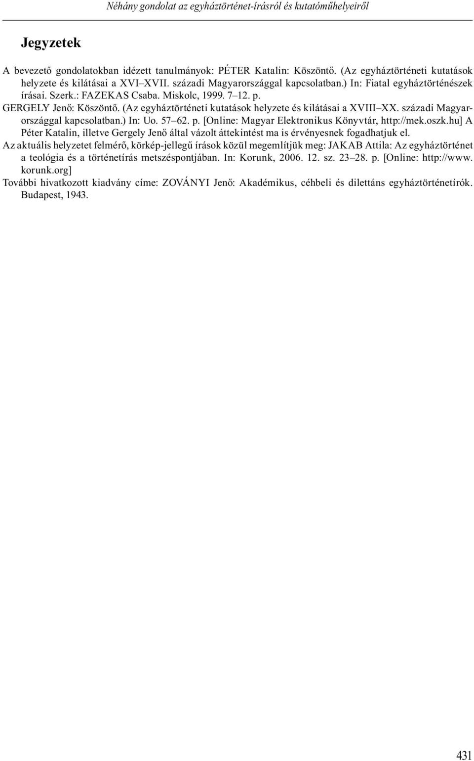 GERGELY Jen : Köszönt. (Az egyháztörténeti kutatások helyzete és kilátásai a XVIII XX. századi Magyarországgal kapcsolatban.) In: Uo. 57 62. p. [Online: Magyar Elektronikus Könyvtár, http://mek.oszk.