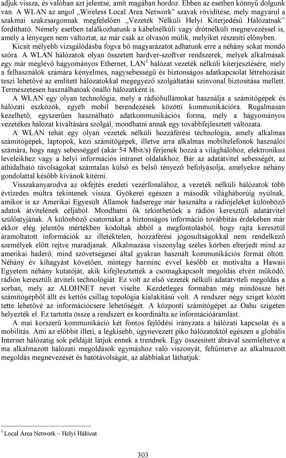 Némely esetben találkozhatunk a kábelnélküli vagy drótnélküli megnevezéssel is, amely a lényegen nem változtat, az már csak az olvasón múlik, melyiket részesíti előnyben.