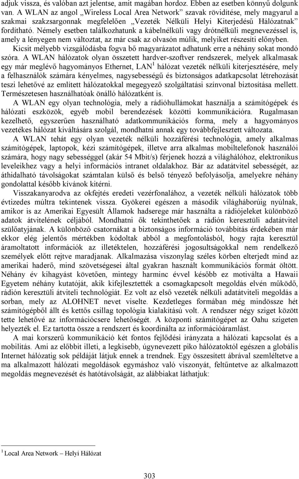 Némely esetben találkozhatunk a kábelnélküli vagy drótnélküli megnevezéssel is, amely a lényegen nem változtat, az már csak az olvasón múlik, melyiket részesíti előnyben.