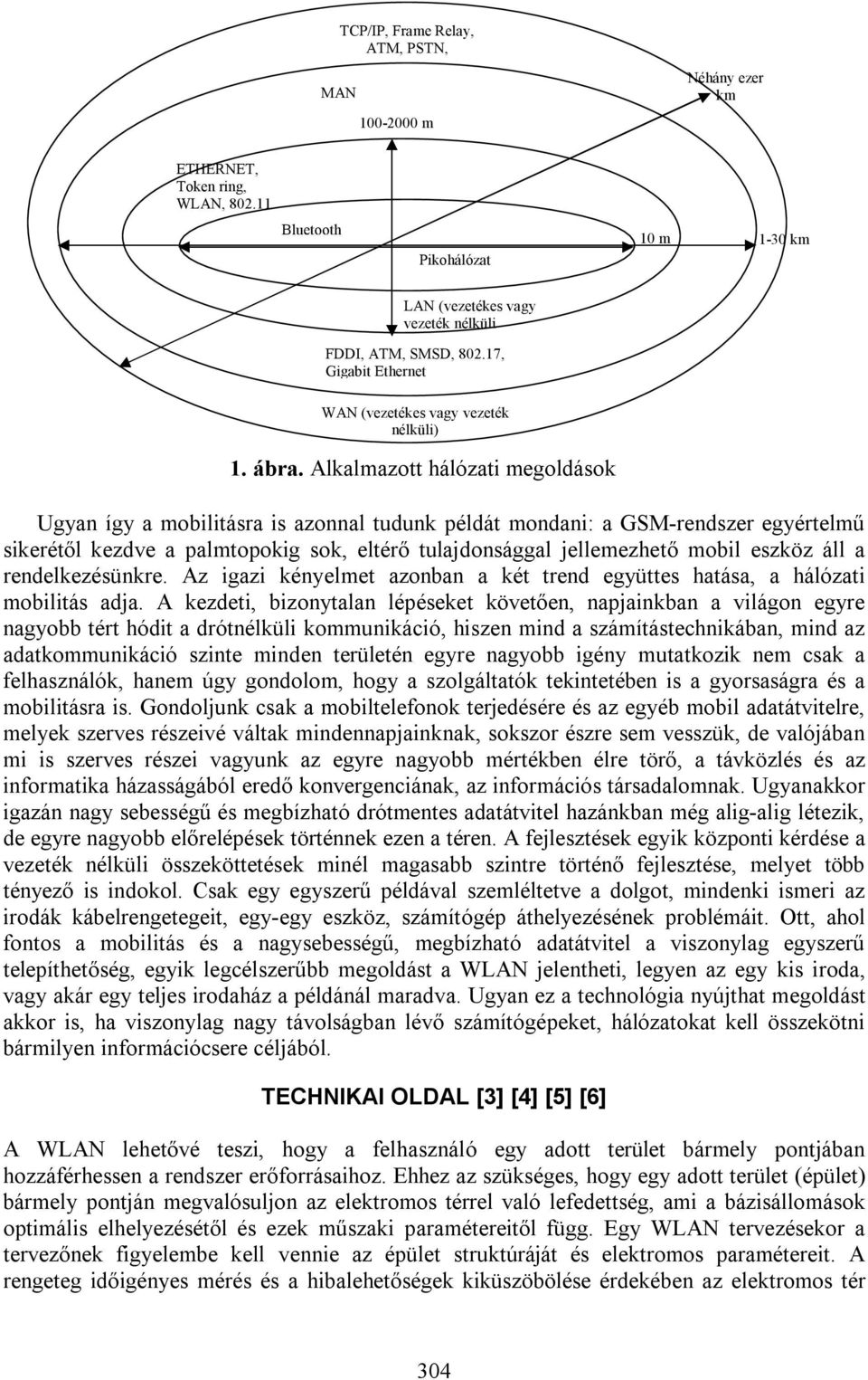 Alkalmazott hálózati megoldások Ugyan így a mobilitásra is azonnal tudunk példát mondani: a GSM-rendszer egyértelmű sikerétől kezdve a palmtopokig sok, eltérő tulajdonsággal jellemezhető mobil eszköz