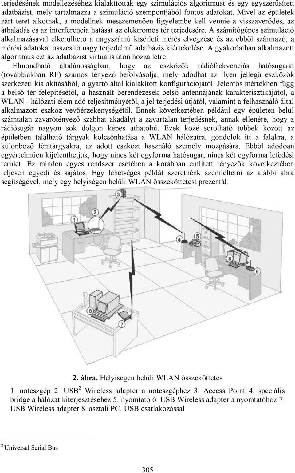 A számítógépes szimuláció alkalmazásával elkerülhető a nagyszámú kísérleti mérés elvégzése és az ebből származó, a mérési adatokat összesítő nagy terjedelmű adatbázis kiértékelése.