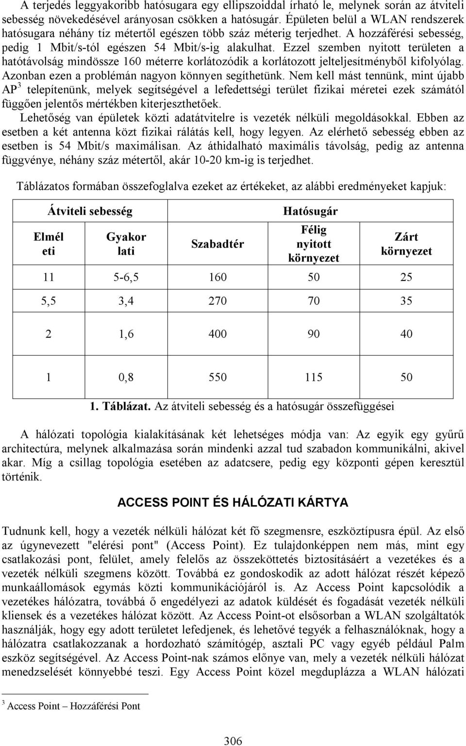 Ezzel szemben nyitott területen a hatótávolság mindössze 160 méterre korlátozódik a korlátozott jelteljesítményből kifolyólag. Azonban ezen a problémán nagyon könnyen segíthetünk.