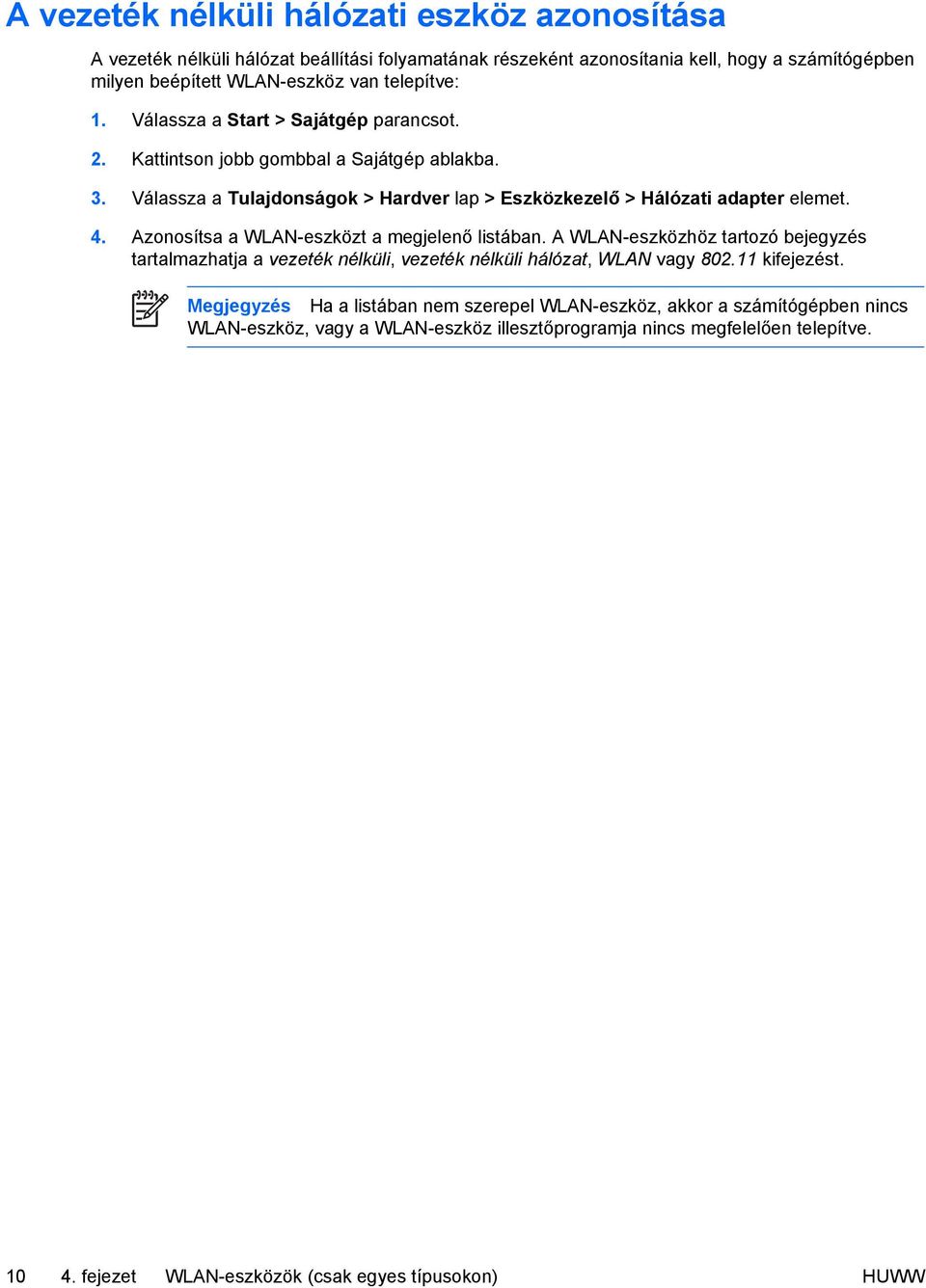 Azonosítsa a WLAN-eszközt a megjelenő listában. A WLAN-eszközhöz tartozó bejegyzés tartalmazhatja a vezeték nélküli, vezeték nélküli hálózat, WLAN vagy 802.11 kifejezést.